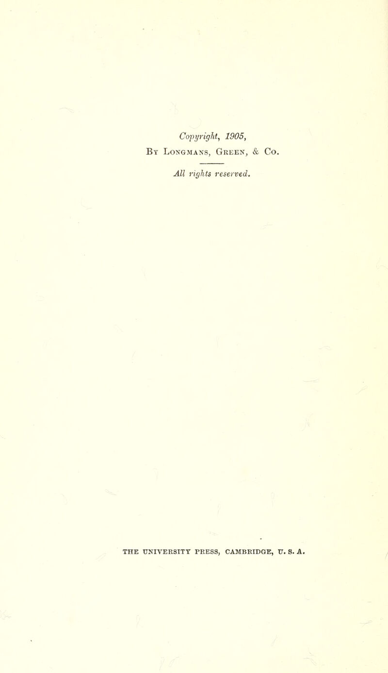 Copyright, 1905, By Longmans, Green, & Co. All rights reserved. THE UNIVERSITY PRESS, CAMBRIDGE, U. S. A.