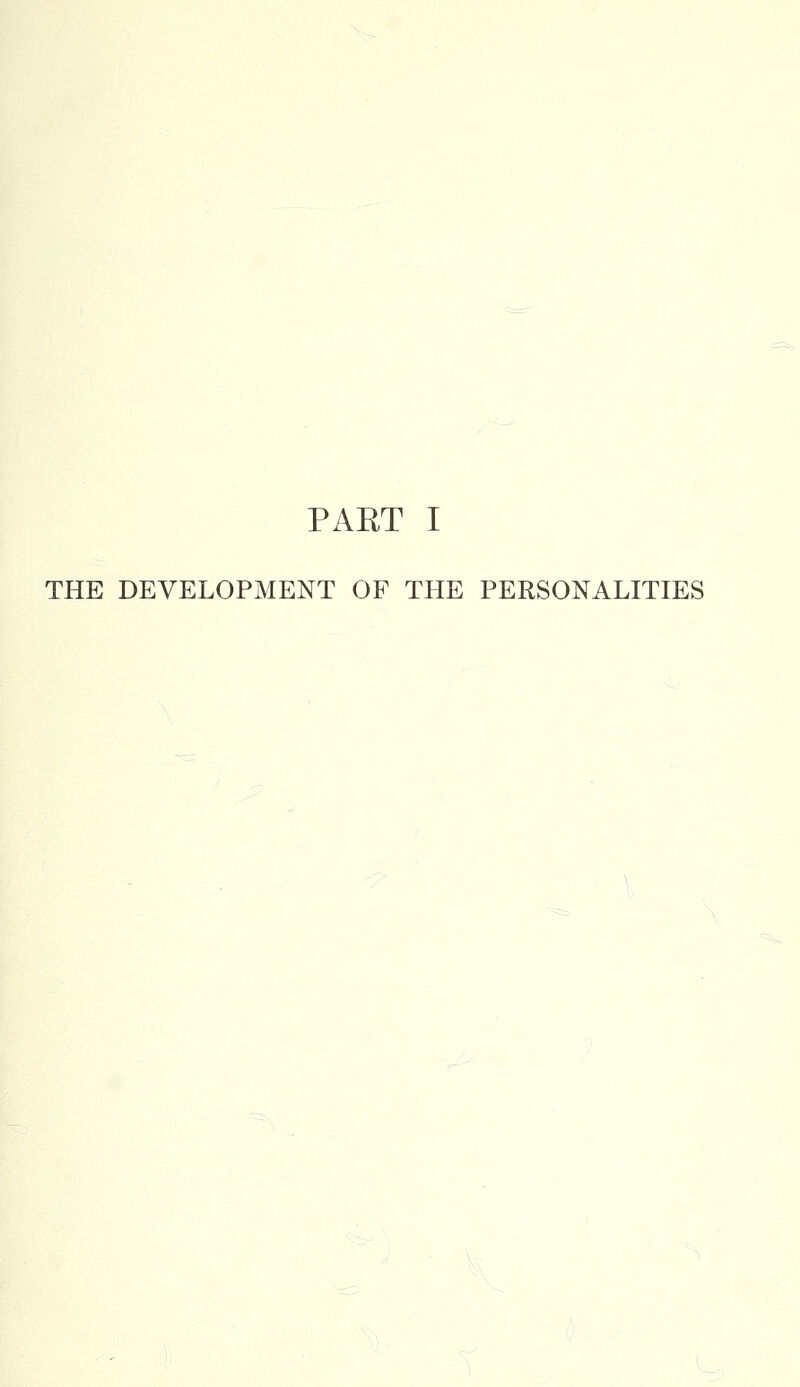 PAET I THE DEVELOPMENT OF THE PERSONALITIES