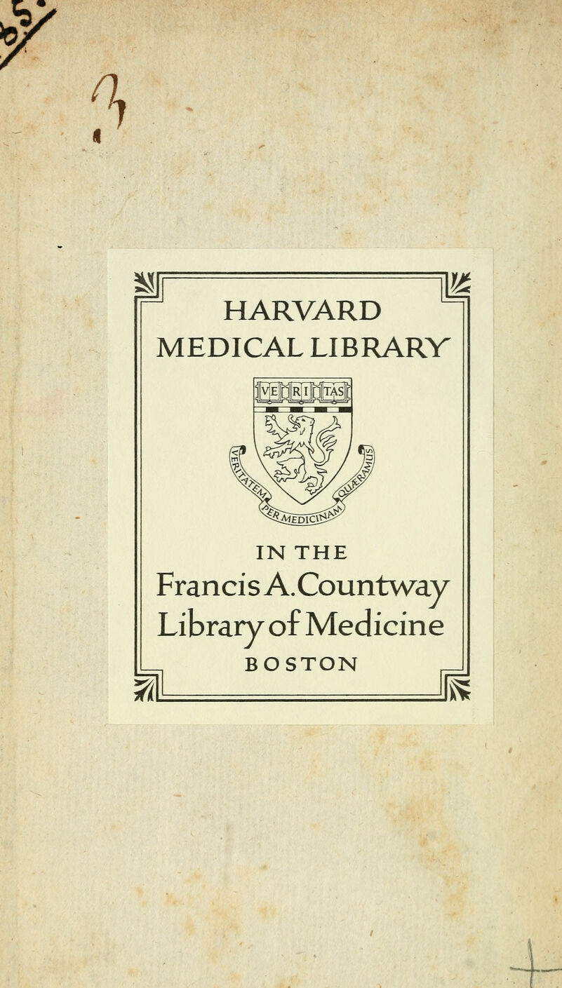 ^ HARVARD MEDICAL LIBRARV IN THE Francis A.Countway Library of Medicine BOSTON