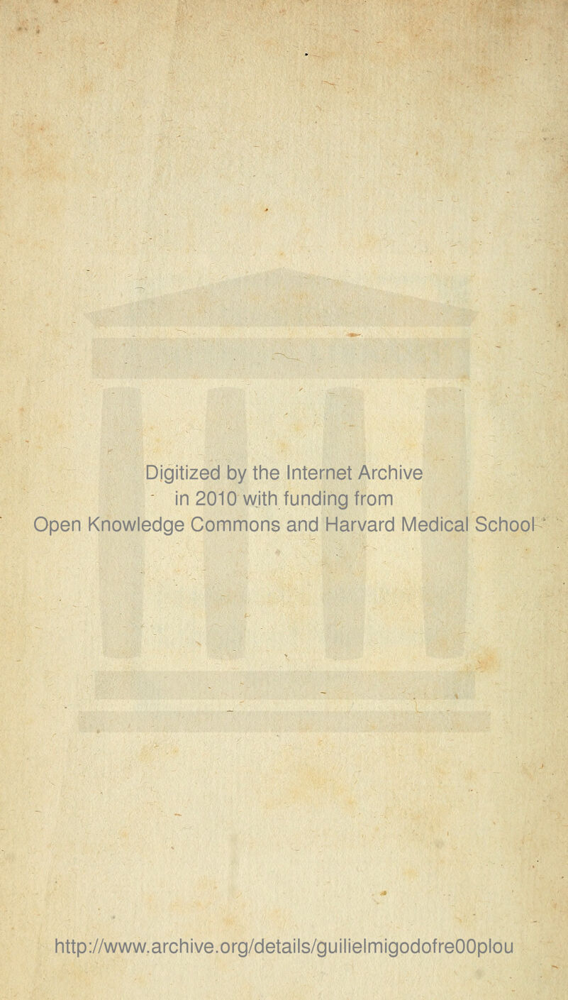 Digitized by the Internet Archive ' in 2010 wjth funding from Open Knowledge Commons and Harvard Medical Schooh http://www.archive.org/details/guilielmigodofreOOplou