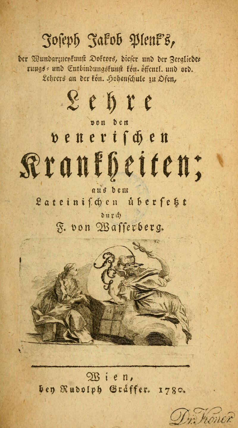 ter ^unt)flr;uenfunft :^oFtor^/ tiefer iinb ter ^erglic&c^ xnm^'^ wnb ^ntbinbungsfurtil fon. i^ffcntl. unt) ok\>. 2tl)xt s)on tert t) e n e r < f d^ e n ftanf§ei(ett; ßu^ beut Satcinifc^eii ü6erfe|t ^ i e n, Qf}/^0'umr