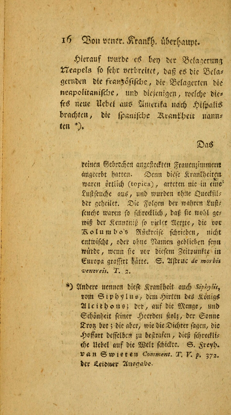 hierauf ir>nm c^ het) Der Q3cfaaerun(j Ucapels fö fcbt öcrbrcfrce, tag c^ tic 55cfa* neßpoh'mnifd^e, unb bicjcntcjcn, ti^cfcfee bic* ft^ neue Ucbcf ams Zimmta md) ^ifpali^ brachten, b(e fpßmTd7e :^i-ßnt'[>eü nann^ tCtt *)♦ deinen ^eh'cd^cn angcf^ecFte» '^xaimnmnum m^Utht lifltten. -^cnn bicfe ^vanthütcri waun kill^ (topica) ^ arteten nie in eine' ^ullfeuc^e QU^, unb n?nvbcn obiie OuecffiL' Uv (»cfjeiler. 53ic ^'oi^en bcv ittaOrcn ^iij!^ feuere tüfircn fo fcfircfilicl?, tn^ fie Jt5oI>l ge^ t\ji§ tci? .fenntntK fo «ielcr S(cr^tc, t)ie 1301: ■2\oIumbo^5 dimhdfc fcDticbc«, nid)t enttuifc^t/ obe^ tBne Hainen ö^^^i^^'cn fcnit iüntt)^, trenn fic otx bicfem ^^itpunfte in *) S(nt)ere «cnncti ttef^. ^xmihdt m(^ siphylii^ xm öip^^iHö/t)cm.^iit(:n tu ^imlo,^ 2{lcit^oue; kr, öuf bie fOtenge, mit) ®c5örtl)eit feiner ^ccrben ftolj, ber (Sonne jtroß {»0t; bie okr, »ie bie ;t>icf>ter fagen, t'\^ -^cffart befclbcn ju fccflrafen, bieg fcf^recFli^ t^e XUm am bie Soweit fcbtcl^tc. 6. ^rcvl> r<;n Öwieteii Comment, T, V. p. 573,