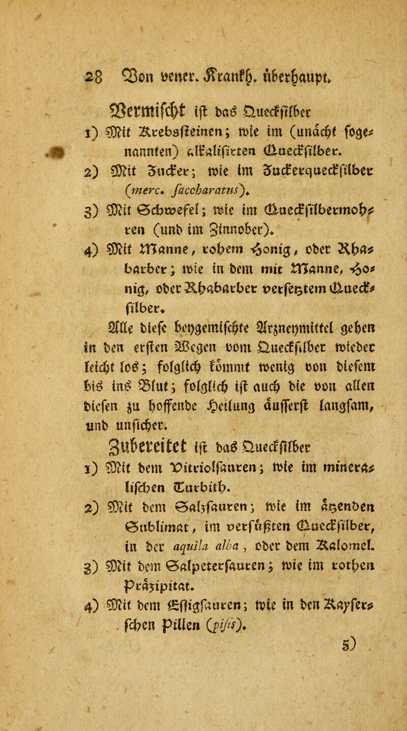 i) ?D?it 2Cireb3fiemen; mie im (undc$( fo^e^ nannteii) fvlHaHficte« (Huecfriebet. 2) ^it 5ud*et5 wie im 2>u(fei:quec^filbec Onerc, faccharams^^ S) sjj^tt 0cbß?efe(; t^k im (ß-uecffilbecmoi?^ teil (unb im gi^nobcc)* 4) ?!Diit XYianne, icohcm ^oni^, ober 2^^ß^ bftrbct; it)ie in bem mit tTJ^nne, i^o# ni(5, obcc ^bAbatbct petfe^tem ^ttec^# filber* 2(tle biefc ko^cm.ifc^te 2(r^nct)mittcl ^eU^ in bm etflcn äBc^cn Dom üuecffJbcc n>tebec leii^t M; fo(öü4> i^ommt mcnig bou biefcm Bi^ in^ ^fue; H0d) i\l an^ W t>on adeti tiefen ^u ^offenbe S^nUmc^ dufTerjl (ancjfam, unb unficfeer» gukreitet ift bi\^ üuecffirkc i) ?Ü?it bem VünoifAiitcn; tvie im miitcrÄ* Ufd)m Cutbitf). 2) sStit bem ößbfatttciii ti>ie im «t^cnöen <3iiblimat / im t^etfu^tctt (üuc^ftlbeir, in bcc «^tti/.'z alöa, ober bem Äalomet. g) ?9tit bcm^fttpcterfauten, tvie im tot\>cn Pm^ipitau 4) ?Oiit bem i^{}i^fantcn; tvie in ben Ä<;/fci:;f . fdJDcn Pillen (pi/^O* 5) ,