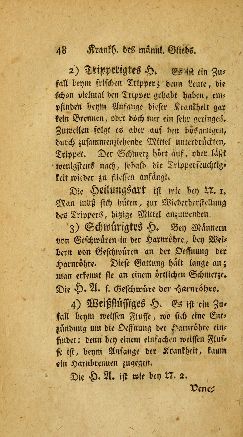 fatl bet)m frifc^eit ^dppet> bcuii Seilte, bie fc^on tjtcfmai hm Tripper ^c^abt ()akn, cm^ ^fi'Ubctt &ci}m ^lifäUöe bicfcr $tantl)dt öar fctiT brennen, obvT b^c§ mit ein fcl)r ctciin^c^* gutudlcn folgt c^ aha auf bcn bo^arricien, t)ütc& ^ufammeni(ct)cnbe ^{ttc( untctbrucftcn, Scipper. 5)cr @(^mer§ l)ort diif, cbcr lagt lucnl^jlcnö nac§; ii>hoXx> hü ^ripperfcu^tiö* fdttvkbcr ^u fticfTeri anfangt. a^tc |)eilungöart tfi t^ic her) n. i, -<Kan müg fiagj I)ufcn, ^uc SBiebcrbcrflcauu^ '3) ©dl^lltfgteg |)* 5Set) CO^iintteriT tjon ©cfc^ttJÜren in ba |)atnro^re, %i\) 2Bci# fccrn üoü @ef(^muccn <tu bcr 0cjfnuH^ bei: ^arnro{)rf. ©icfc ©attuu^ ^a(t Jan^e an; man erfennt fic an einem octüc^cn @c^mcrac» ©ic «^^ 5l, f, (gefdbttJitre bet ^acnirobcc. 4) SÖSei^fluffigeg ^. ^i^ ifi dn 5u^ fall bepm tt5ciflcn gdijTc; tDO ft4 dnc ^nt* gürtbunöi um bie Öcffnung ber vf)aruro()rc cin^ ftnbct: bcnn bei) einem einfachen au^ilten S^uf^ fe ifl, bei)m Slnfatij^e bct ^rann^lt, faum iXw ^arnbceuncn lucjegen» SDie •&* 2U ijl tvte bei) tT. ä.