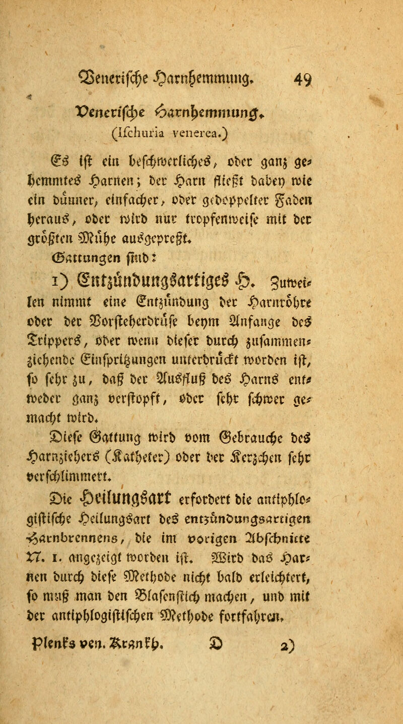 (Ifchuria venerea.) (iß ifl ein b^fc^mccHc&c^, ober ^anj ge^ l)cmmtc^ tarnen; Der S^avn fik§t tabep tcic ein buancr, einfacher/ cbet (J(^cppcltec gviben ^craui^, ßbec t^ivt) nur (ropfcnmcifc mit t)ec gccf tcn ^u^c amlgcpregt* (SAttun^en frnt): len nimmt eine (Snt^uubuncj t»er ^arnr6t)re ober ber 5Borjle{)ert)tufe bepm Qinfange bc^ trippcr^, i>Ut mcnii liefet t>urc^ jufammen* ^ic(jcnt)c (^infprl^ungcn unrcrbrucft ti?ccbcn tfl, fo fc{)r SU, tag Der ^u^fiug teö ^arn^ cntf jvcbcr öi^nj t)cr|lopft, ^t)cr fc&t fvtn?er (j^^ mac^t tüirb* S)tefc Öattuncj mirb tJom (5^eBrau($c bc^ ^arnjicl^cr^ (f atl)efcr) ober bcc f crac&en fc^c t)crfrf?timmctf* SMc |)ei(unfl§art erforbert bie antipUo^ ^ijlifcfte ^eilung^arf be^ entjunöun^sactigen ■^rtcnbircnnens, bte im t^origen 2ibfcbnittc i:T. I. migcj^ci()( morben ifl» jSirb baö ^ap ncn btirc^ bicfe ?)i)?ctl)obc nic^t bafb crlcid^tcrt, fo nu-ig man t)m Olafen j^ic^ machen, unb mit tcr antip^fogij^ifc^en 15)?et()pbe fortfahre«,