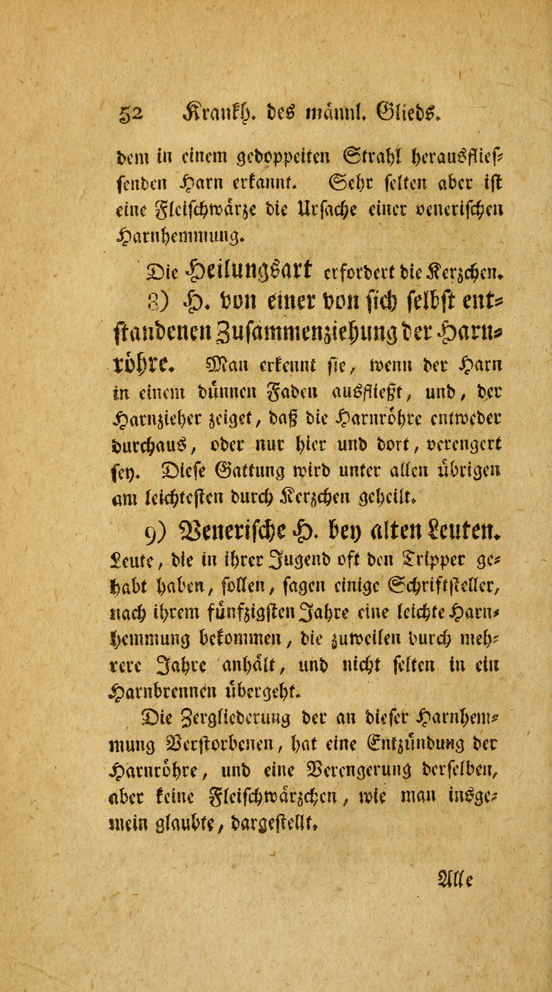 t>cm in einem gcboppcttcn @tral)l iycvnü^fikf^ feilten Jpatn crfmmt, @cl)r feüen aber ifl eine glcifc^njarje bic Utfac^e einer ücnerifc^e» ^arn&emnmng, X}ic |)etlimggart etfottecttieirersd^en* 8) !)♦ i?un einet t)Dn ft'cf) feJbft tnU tO^tC^ ss^an ernennt fie, t\)enn ber Jpar« in einem bunnen gaben ausfliegt, unb, bec ^amsie^et ^d^ü, ^<\^ bie^arnrel^re entn^ebec turc&au^, cbec nur l)ier unb bort, »eren^ert fet). ^lefe ©aüung mirb unter allen ühi^en am Ieie()te|Ien mtd) i^erj^efeen ^e^eilt» 9) 2Senertf^e ^. bei) alten iniUn. $eutc, ^k in if)rcr 3u<jenb oft bcn Tripper ge^ l^abt l)aben, foden, fagen einige @eftrift|leaer, tiac^ il>rem funfti3jlen3afere eine leichte ^arn^ Ijemmuncj bekommen, Uc ptveifen 'ourc|> me&^ rcre 3ö^rc anl)dU, unb utc&t feften in du ^arnbrcnn^n ubcrcjebt. S)ie gergücbcrung ber an biefer ^arnl>em^ ntuncj S^erjlorbenen, Ijat dm ^nt5unbu«3 bec ;^arnrobre, unb eine 2>eren9erung berfelben, «ber feine gleifc^ttdr^c^en, n?ie man in%>' «Kin 8J<^ul>to baröeflelU» mu