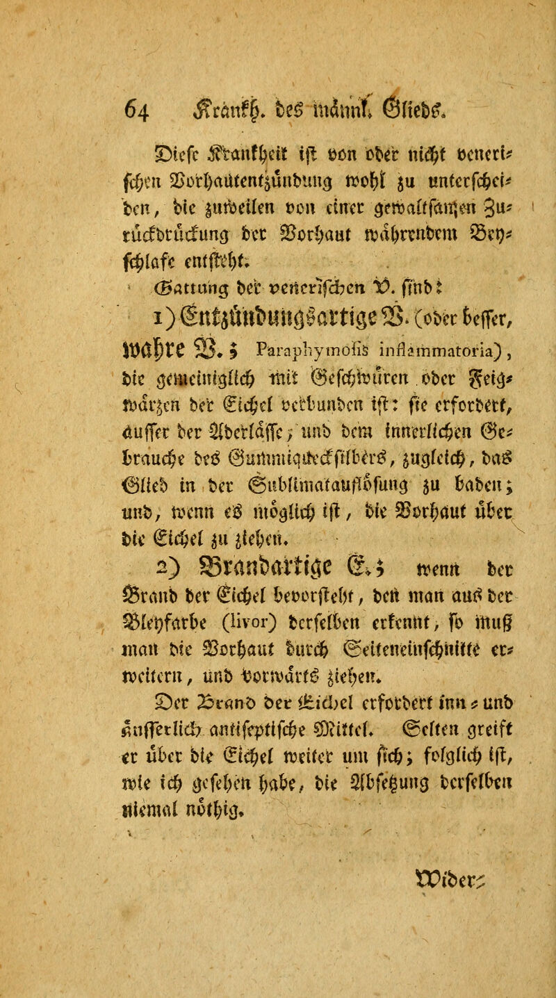 'Dicft ^auf^cit ijl üßn ükr tiiöfjt mmU tax, bic |utV>eiIen dou cincc ^ewaCtfdJt^en 3«' tudtbtüd'ung bcc 2?crl)aut n?d^rtntjcm ^c^^ (Sattuiig t>ct tJcricnfdbcn iC). ö'hb t i) (SntjÖttt^lUlögaltise ®. (ob?c Keffer, Jt)(j|tC SB» I ParaphymoHä inf-lainmatoria) , t)tc ^mdm^üd) mt @cfd;bureit ober gei^* j^dr.^cn bct ^tct^cIt^cHmnbcn tjl: fre crforbetf, duffct ber ^bctldfTo imb bcm {nnn1fc§cn ^v htavi^t bci5 6umnuqih:cfft{bä'^, jugfclc^, \><{'^ 6Hcb in bct @id>UmafaufIi>futt3 5U Babcn; unb, rocnn «^ mogllcO t|l, bic 25ör^öut üht i)iv €i(^e( i\\iU%i\u ^^ SSranbaltJäC gvi tvenrt Ut ^ranb bcr €(c&el bcocrjtelK, bctt mart aui^ bcc %kt)hxU (livor) fccrfcttjcn crfcnttt, fo ittug «lait bic ^^t^avit %\xxä) (Sei(encinfe&Hti((e et* tvcitcru, unb tottvdrf^ ^ic(;eiu 5^cr Bi'«nö bet ^^id)z\ crfotbcc( inii ^ unb ^iiffetlidx anHfc|)tifc6e ?Diittcr* (gcftea greift €C übet bii* <fi^e( trdicr um f(c&; ft^^ö^«^ ^1^/ töfe Ic^ ijcfel)cn \)<xUf Va ^(bfe^ung bcvfcfbtn «imal no(^i0, SPiber;: