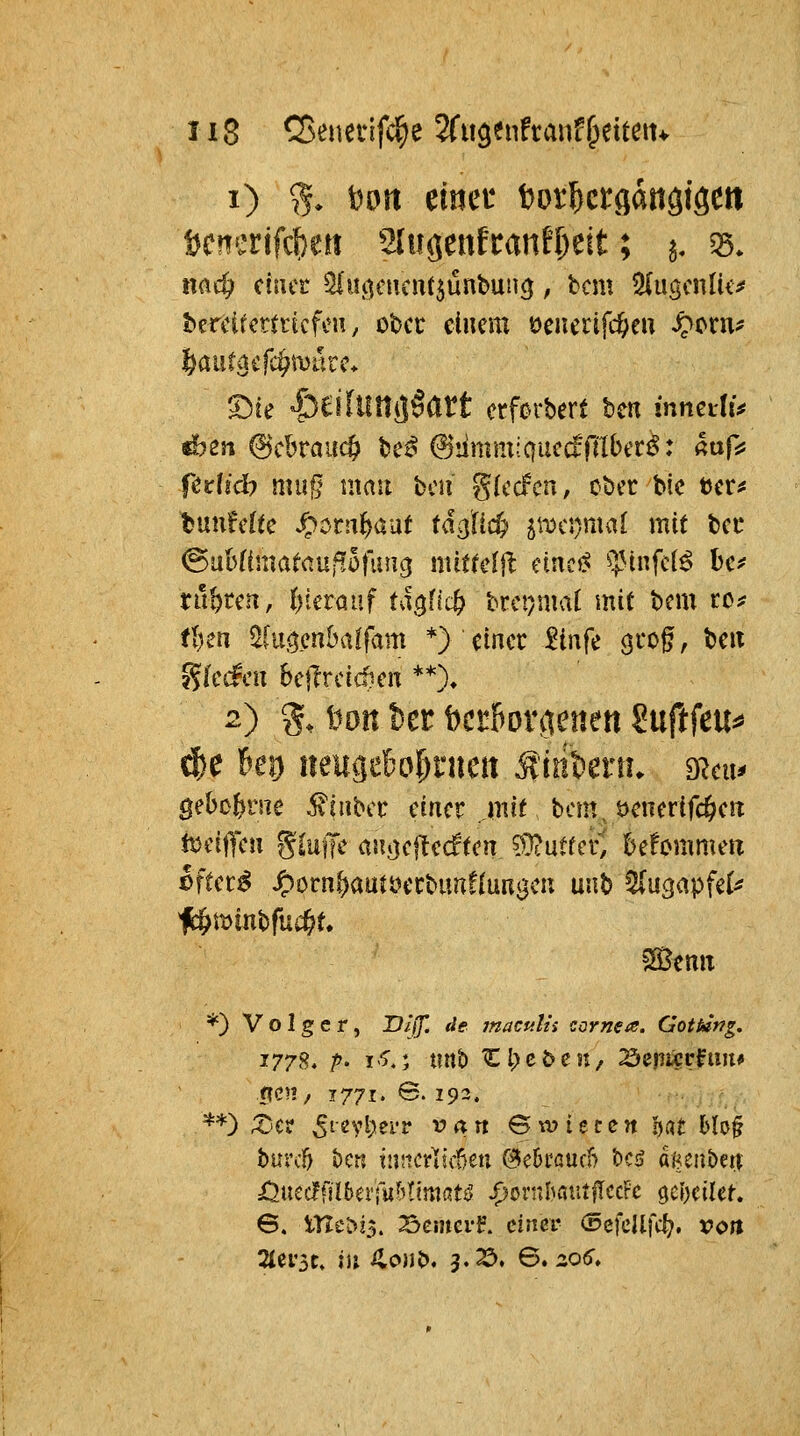 Umtiftfitn aiugenfcanfteit; ^ 55. bereifcttticfcu, ober duem öeiierifc^eu ^cm^? ©ie |)effimi}§art erforbert ten inneitiV ftdid) miig utait bcii glccfcn, ober btc tcr^ buii^cüc ^ornl^auf td(}ftc§ 5it)ci)ma[ mit bec @üBf(maeau|!5|un3 mit(c(ji cincj^ ^IMnfcl^ bc# tu&rcn, t)ierauf ta^flc^ brct?mal mit bcm rc# tl)en ^Ivi^mhiüfam *) eincc iinfc grog, bm ?sk(^cn hc\lxdd)cn **)♦ 2) g, Don itt fcctkriteiieti Suftfeu^ geboferne ^inbct einer mit bcm, öenerifc&eti ix>df\cn ^iuffc aui]e|tecftcn 50?utfeiv befommeix Gftct$ S)oml)mmtt>mUmscn unb ^(ugapfcl* |:^n>tnbfu(^t. *) V o I g e r, X?//JI Wip maculh Cornea. Gotbing. .<ici!/ 1771« @-192. burcf) bcri rjncrKicBen (^ebrauff) t)cö a}^eij£>en £lncüfilhn'(uhlmüU /)orrJMUt|Tcc?c öcl)cilet. 6. IXltbi^, 23emerf. einer (5cfcUfc^. voit 2ler3t. iu ilo»b. 3.25. 6.205.