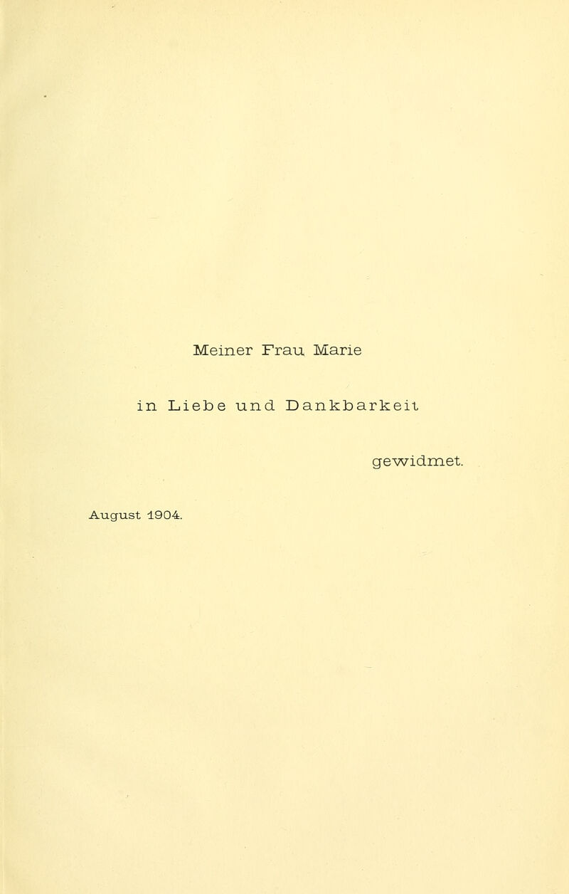 Meiner Frau Marie in LieJDe und Dankbarkeit gewidmet. August 1904.