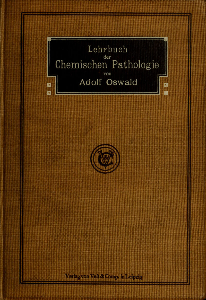 wmmmmmmmmk Lehrbuch der Chemischen Pathologie von r Adolf Oswald m AVA \ Verlag von Veit & Comp, In Leipzig \n r 1 I 'I I ■!■!!> MMtaHgcMT