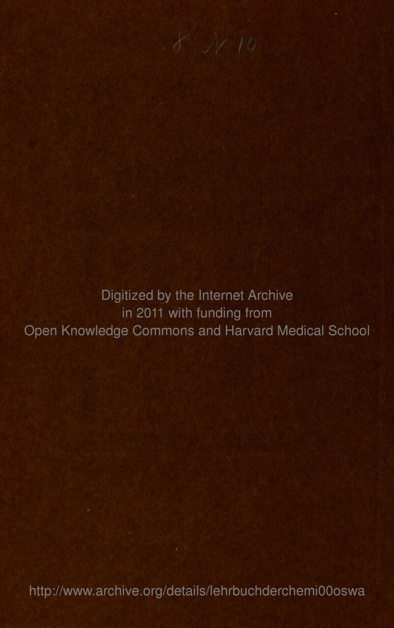 Digitized by the Internet Archive in 2011 with funding from Open Knowledge Commons and Harvard Medical School http://www.archive.org/details/lehrbuchderchemiOOoswa