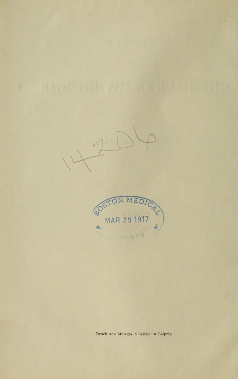 4) O ^fOtf ME^ Y MAR 29 1917 Druck von Metzger & Wittig in Leipzig.