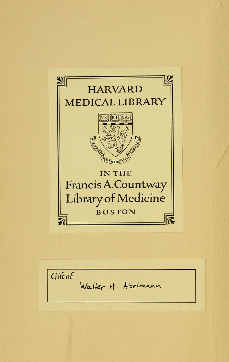 =m HARVARD MEDICAL LIBRARY IN THE Francis A.Countway Library of Medicine BOSTON IK Gi& of \JaA\er ff- k^el^oj*^