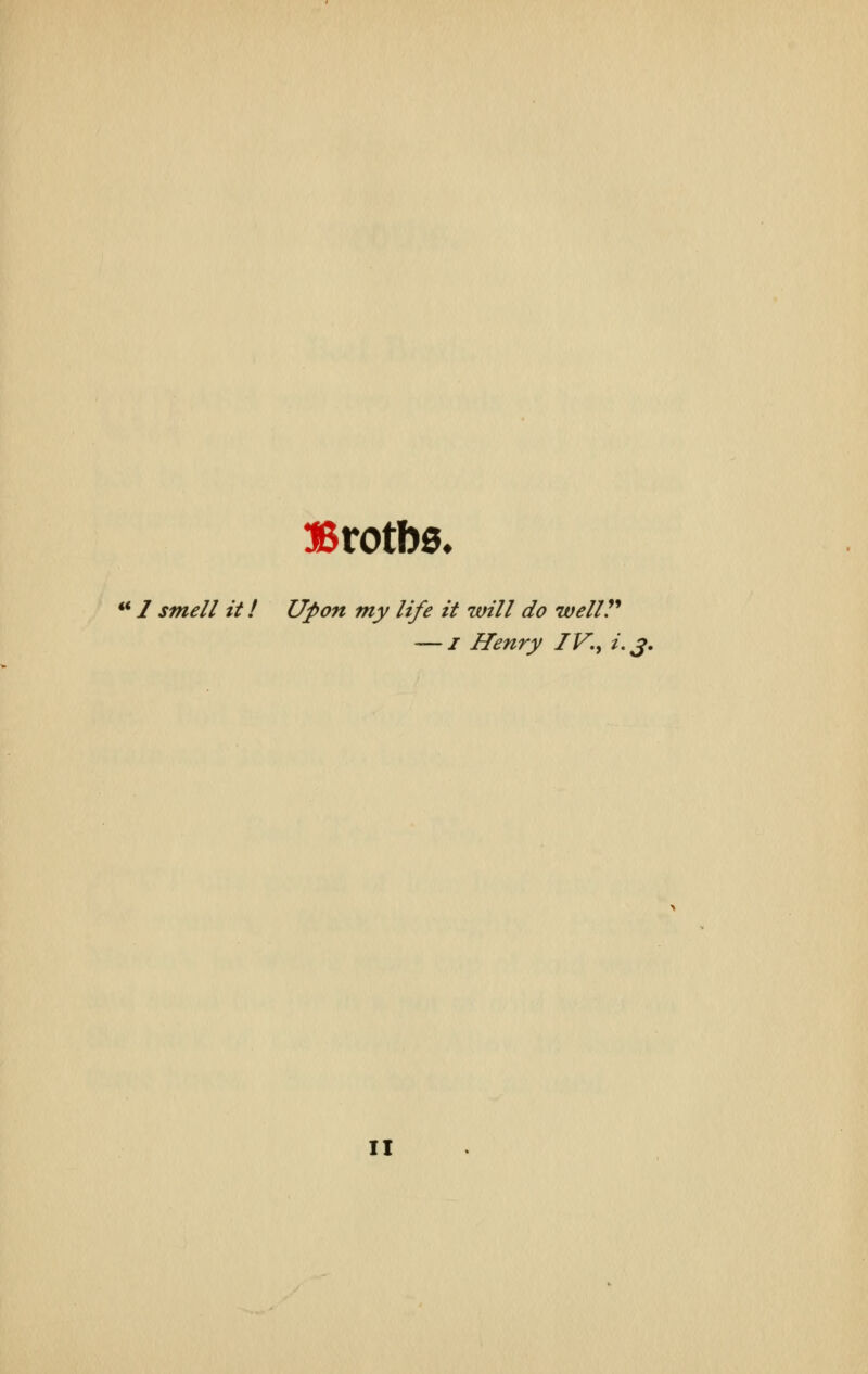 Brotfos.  / smell it / Upon my life it will do well. — i Henry IV., i.3.