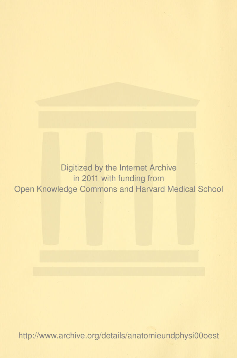 Digitized by the Internet Archive in 2011 with funding from Open Knowledge Commons and Harvard Medical School http://www.archive.org/details/anatomieundphysiOOoest