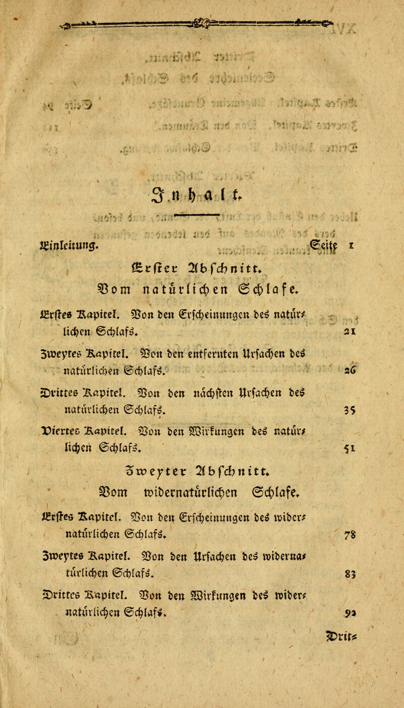 -^i^^ S.nJ>« r u (Eirfiec ^bfdhnitU ^om natürlichen 6(^lafe, Igrfl-e» IXapttel. 55ott be« ^rfcijeinungen bc^ natura liefen ©c^laf^. üi Sweytcö Kapitel, ^on bcn entfernten Uvfac^en be^ jDvitteö Äßpitel. ?So« ben itad;f^cn ttvfac^en be^ uatiirltc&en ©cl)(af^. 35 Vievtec :RapiteI. ?l50u ben ^©ivlungcn be» natmv liefen ©c^laf^. 5t oxvcyttx 7ibfd)nitu ^om tz)it)ernatucli($en ©c^lafe, JSrfleö Ärtpitel. ^^ott ben Crfc^einungcn beö »ibev^ natürlichen ©cblafä. 7§ Sweytßö Bapitcf. ^on ben Urfac^en be^ »ibevna/ turlic^en ©c^[af^. 83 'Drittes IVapitcL ^on ben Söirfungen U^ wiber? «atuviic^en ©c^laf^» ^»