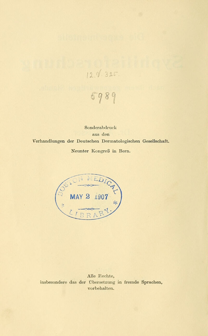 Sonderabdruck aus den Verhandlungen der Deutschen Dermatologischen Gesellschaft. Neunter Kongreß in Bern. Alle Rechte, insbesondere das der Übersetzung in fremde Sprachen, vorbehalten.