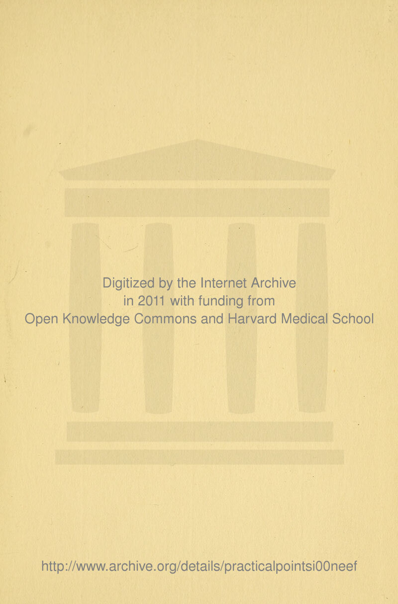 Digitized by the Internet Arcinive in 2011 with funding from Open Knowledge Commons and Harvard Medical School http://www.archive.org/details/practicalpointsiOOneef