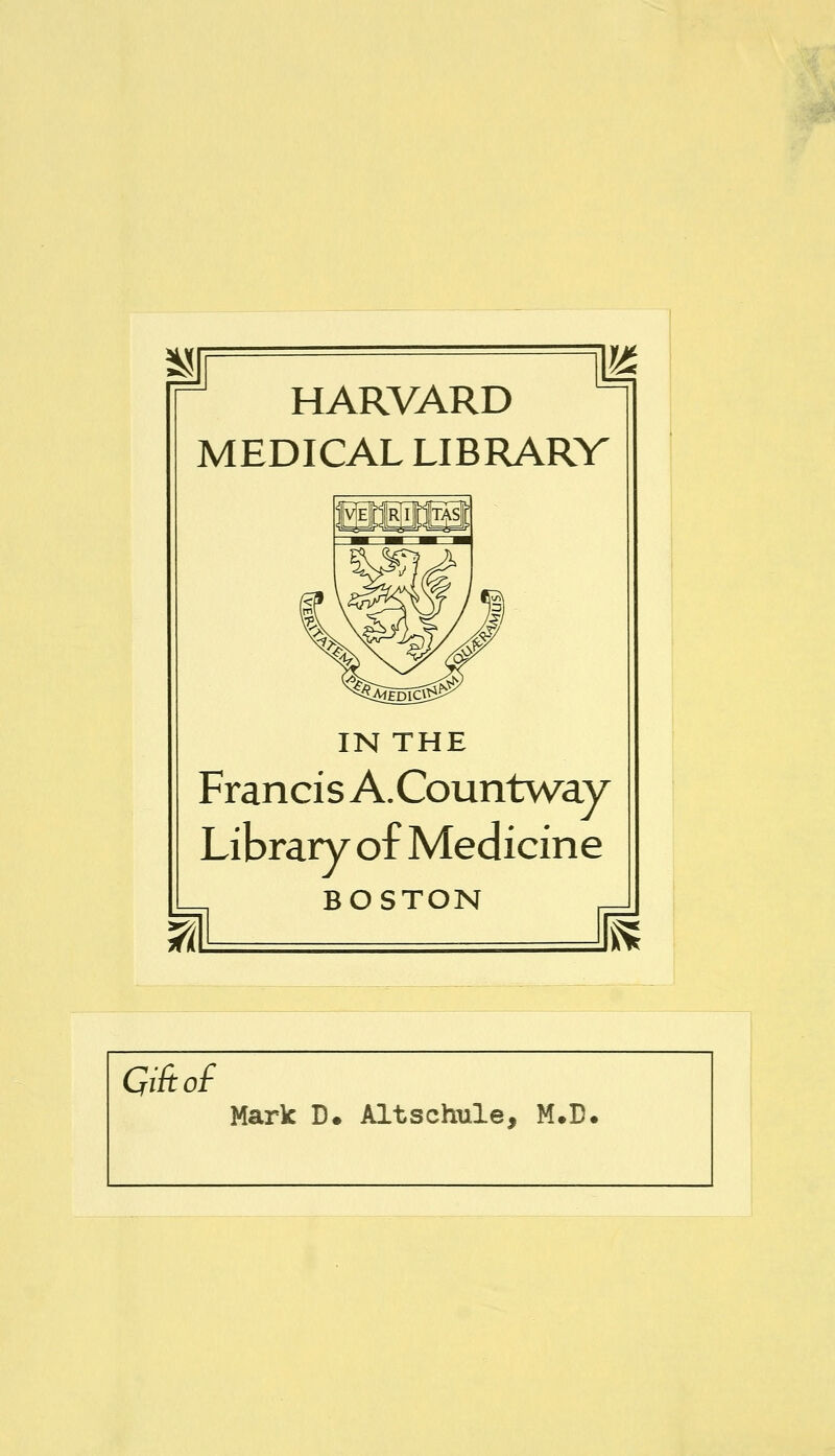 HARVARD MEDICAL LIBRARY IN THE Francis A.Countway Library of Medicine BOSTON GiAof Mark D. Altschule, M.D.