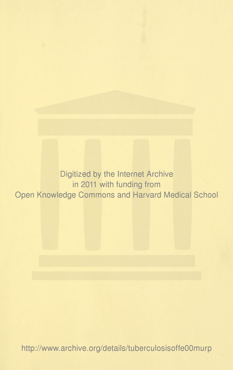 Digitized by the Internet Archive in 2011 with funding from Open Knowledge Commons and Harvard Medical School http://www.archive.org/details/tuberculosisoffeOOmurp