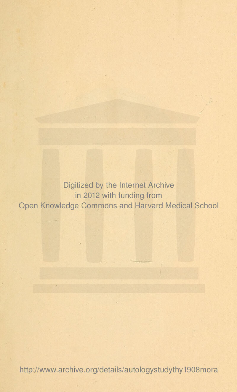 Digitized by the Internet Archive in 2012 with funding from Open Knowledge Commons and Harvard Medical School http://www.archive.org/details/autologystudythy1908mora