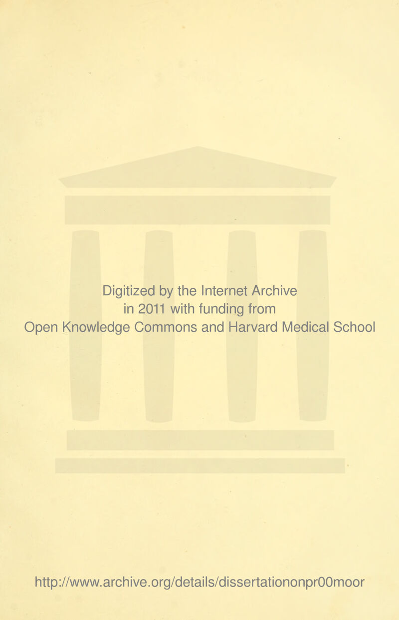 Digitized by the Internet Archive in 2011 with funding from Open Knowledge Commons and Harvard Medical School http://www.archive.org/details/dissertationonprOOmoor