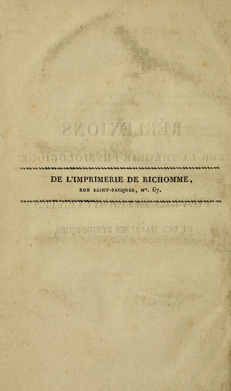 k'^/VJ^^'VV ■W^<%.'W'W^'V'W'« DE L'IMPRIMERIE DE RICHOMME, RUE SAINT-JACQUES, N*». ^J,