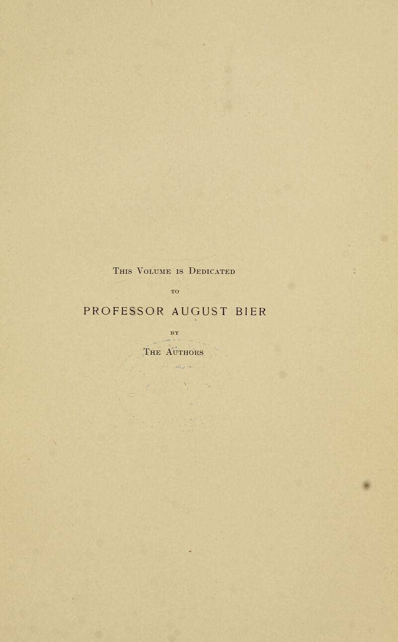 This Volume is Dedicated PROFESSOR AUGUST BIER The Authors