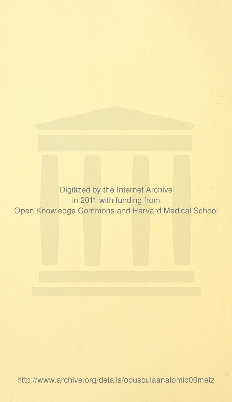 Digitized by tiie Internet Arciiive in 2011 witii funding from Open Knowledge Commons and Harvard Medical School http://www.archive.org/details/opusculaanatomicOOmetz