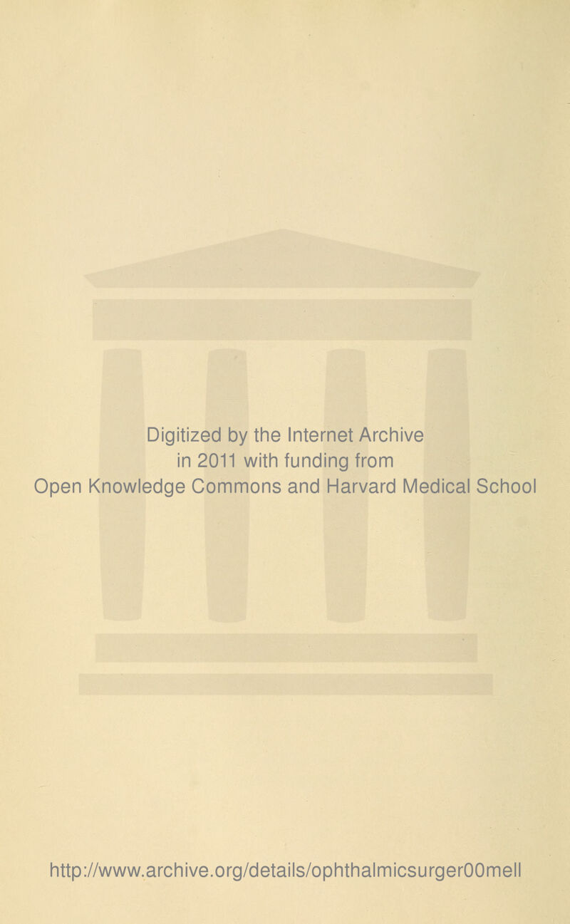 Digitized by the Internet Archive in 2011 with funding from Open Knowledge Commons and Harvard Medical School http://www.archive.org/details/ophthalmicsurgerOOmell