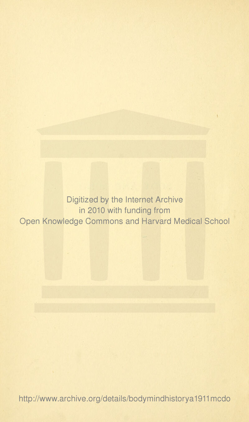 Digitized by tine Internet Archive in 2010 with funding from Open Knowledge Commons and Harvard Medical School http://www.archive.org/details/bodymindhistorya1911mcdo