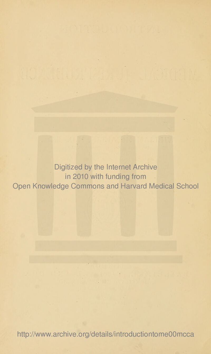 Digitized by the Internet Archive in 2010 with funding from Open Knowledge Commons and Harvard Medical School http://www.archive.org/details/introductiontomeOOmcca