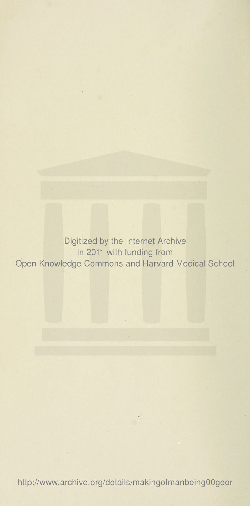 Digitized by tine Internet Arciiive in 2011 witii funding from Open Knowledge Commons and Harvard Medical School http://www.archive.org/details/makingofmanbeingOOgeor