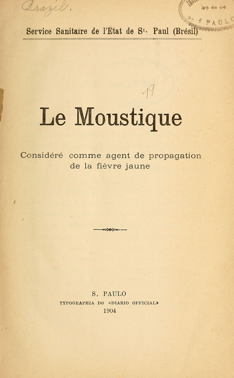 AOV Service Sanitaire de l'État de S*- Paul (Brésil) Le Moustique Considéré comme agent de propagation de la fièvre jaune »***■ S. PAULO TYPOGEAPHIA DO «DIAEIO OFFICIAL> 1904