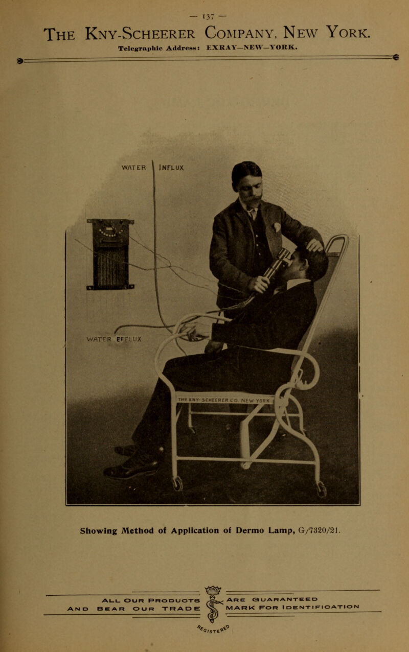 The Kny-Scheerer Company, New York. Telegraphic Address: EXRAY—NEW—YORK. 3 € Showing Method of Application of Dermo Lamp, G/7320/21 ALLOUR PRODUCTS ^jfj^ARE GUARANTEED AND BEAR OUR TRADE S^T M AR K ROR I DE NT I Fl O ATIO I