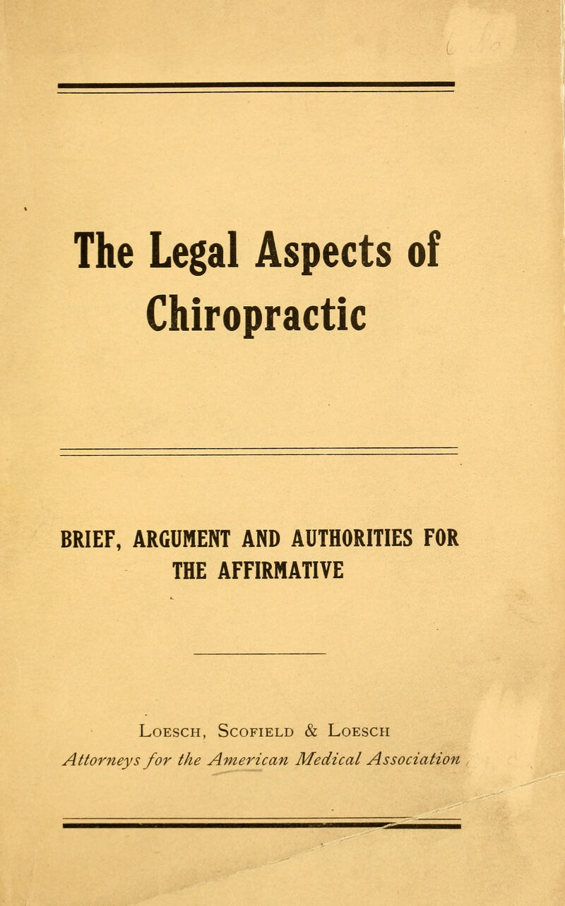 The Legal Aspects of Chiropractic BRIEF, ARGUMENT AND AUTHORITIES FOR THE AFFIRMATIVE LOESCH, SCOFIELD & LoESCH Attorneys for the American Medical Association