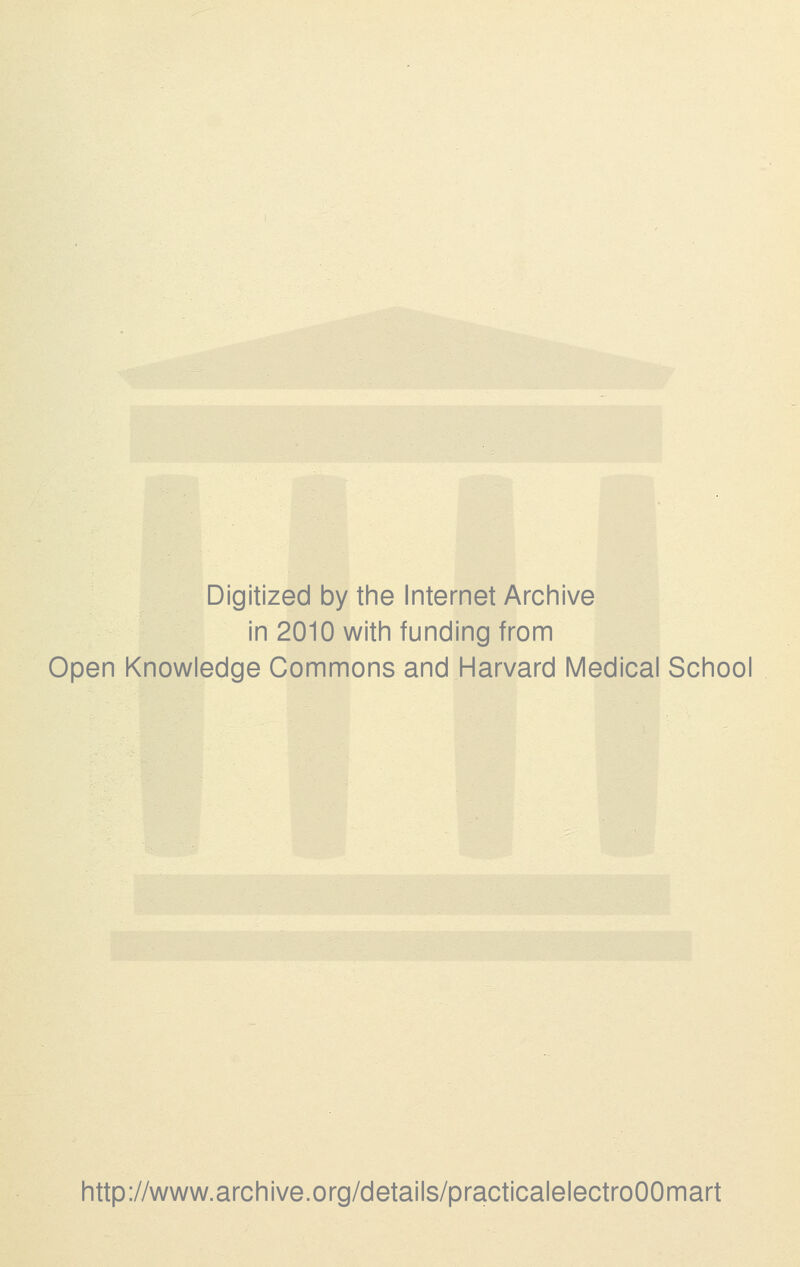 Digitized by the Internet Archive in 2010 with funding from Open Knowledge Commons and Harvard Medical School http://www.archive.org/details/practicalelectroOOmart