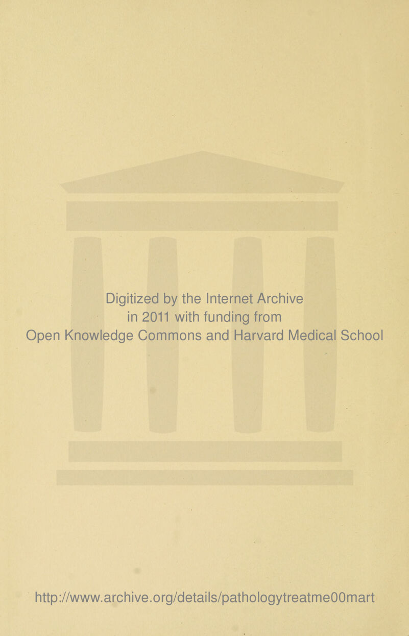 Digitized by the Internet Archive in 2011 with funding from Open Knowledge Commons and Harvard Medical School http://www.archive.org/details/pathologytreatmeOOmart