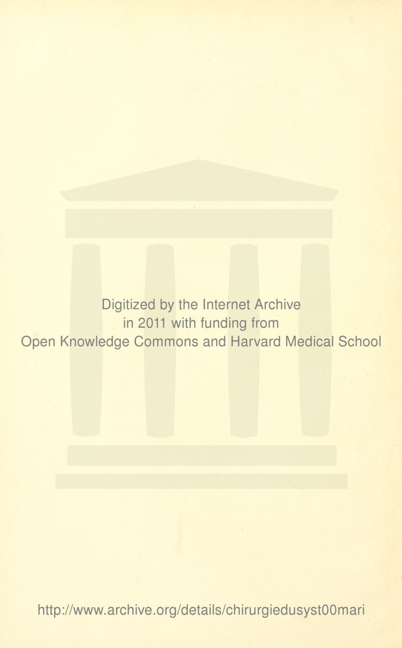 Digitized by the Internet Archive in 2011 with funding from Open Knowledge Gommons and Harvard Médical School http://www.archive.org/details/chirurgiedusystOOmari