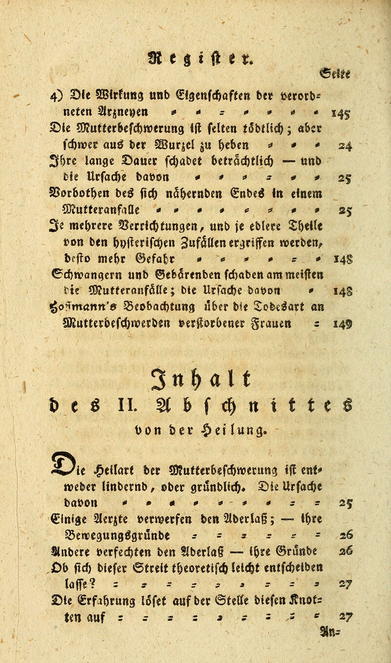 4) Die SBitfung «nb (gigenfetyaften ber fcerotb* neten 2lrpe»en * «« r <» » * * 145 Die C8?utferbefcf)tt>erung ift feiten tSbflicfy; aber fcöroer auä ber 2Bur*,cl $u f)eben * * * 24 Sfjre lange Dauer fdjabet betrßdjtitcfr — nnb bte Urfadje ba&on * * * * * * 25 SSorbot^en be£ fici) n^ernben €nbe$ In einem SftutteranfaQe 000* * * 0 0 25 2fe mehrere Verrichtungen, unb je eblere Sfoeltc t>on ben &»f*erifä)en 3»f4tten ergriffen werben, beflo mefor ®efafct 0 * * 0 e 0 14g ©cbwangern unb ©e&clrenben febaben am metften tit tiftutttranfalle; bie Utfadje bot>o« •» 14g &o*mann'9 Beobachtung ilber bte SobeSart an Sßutterbefcfywerbfcn »erworbener grauen = 149 3nNU i> c $ IL 2f h f # n t t t e 8 t>on bei* $eUung. *C/ie £ellart ber Stfuttcrbefcfottoerung ift ent* «oeber Unbernb , ©ber grunblidu Die Urfacfoe ba£0!1 0**0***:s2l} €ln«ge Sierjte verwerfen ben2lberla§; — l^re Beroegungägrünbe = = : - * = 26 IHnbcre berfedtfeu hm Stbcrfaf — i§re (Brunbe 26 jDb fref) tiefet 6treit tkeDrettfcfc leidjt entfdjeiben lojfe? = s = - s > ; = s V? Die (grfa&tung lofet auf ber ©tette biefentfnof- t«na«f :.-.-:*; •* ^ e 27 an*