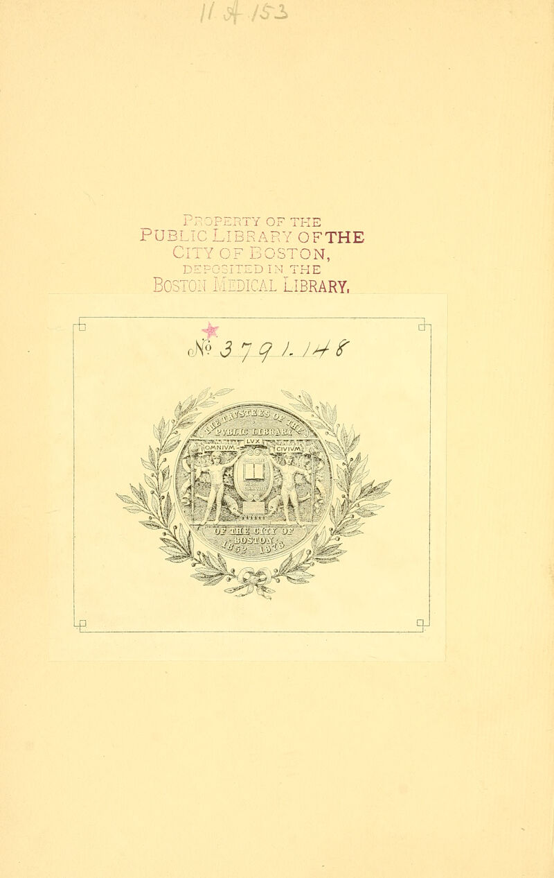 if d-Ji! Vr:Z'Pc.UTY OF TI-IE PUBLIC Library ofthe City of Boston, DEPOSITED IM THE BosTOii Medical Library. rt Gt#.'J_.7 $? L JJ/ t ^ y ^1-^^ ^ :^\ ' 0_ -L-i t 'J il^Jii^ * --<i?- t DJ