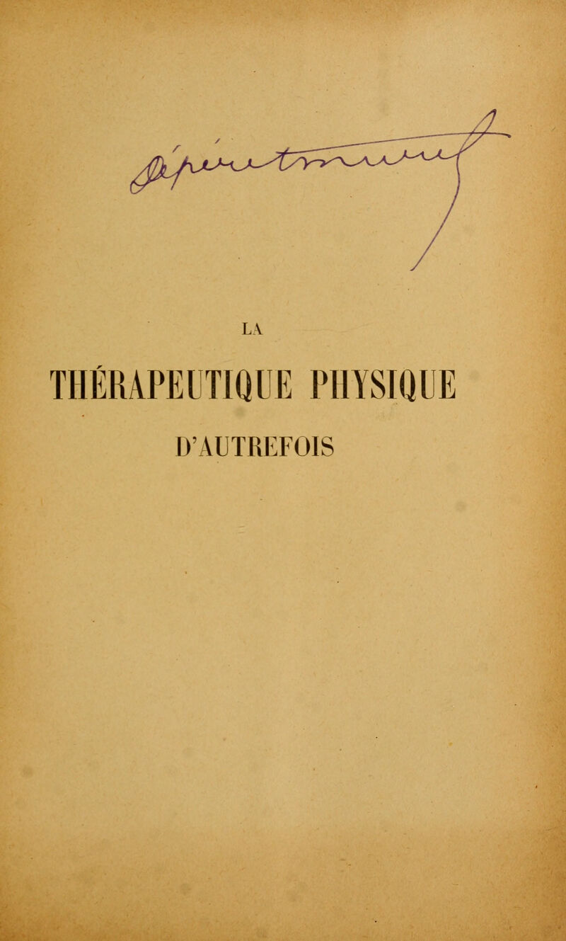 L\ THÉRAPEUTIQUE PHYSIQUE D'AUTREFOIS