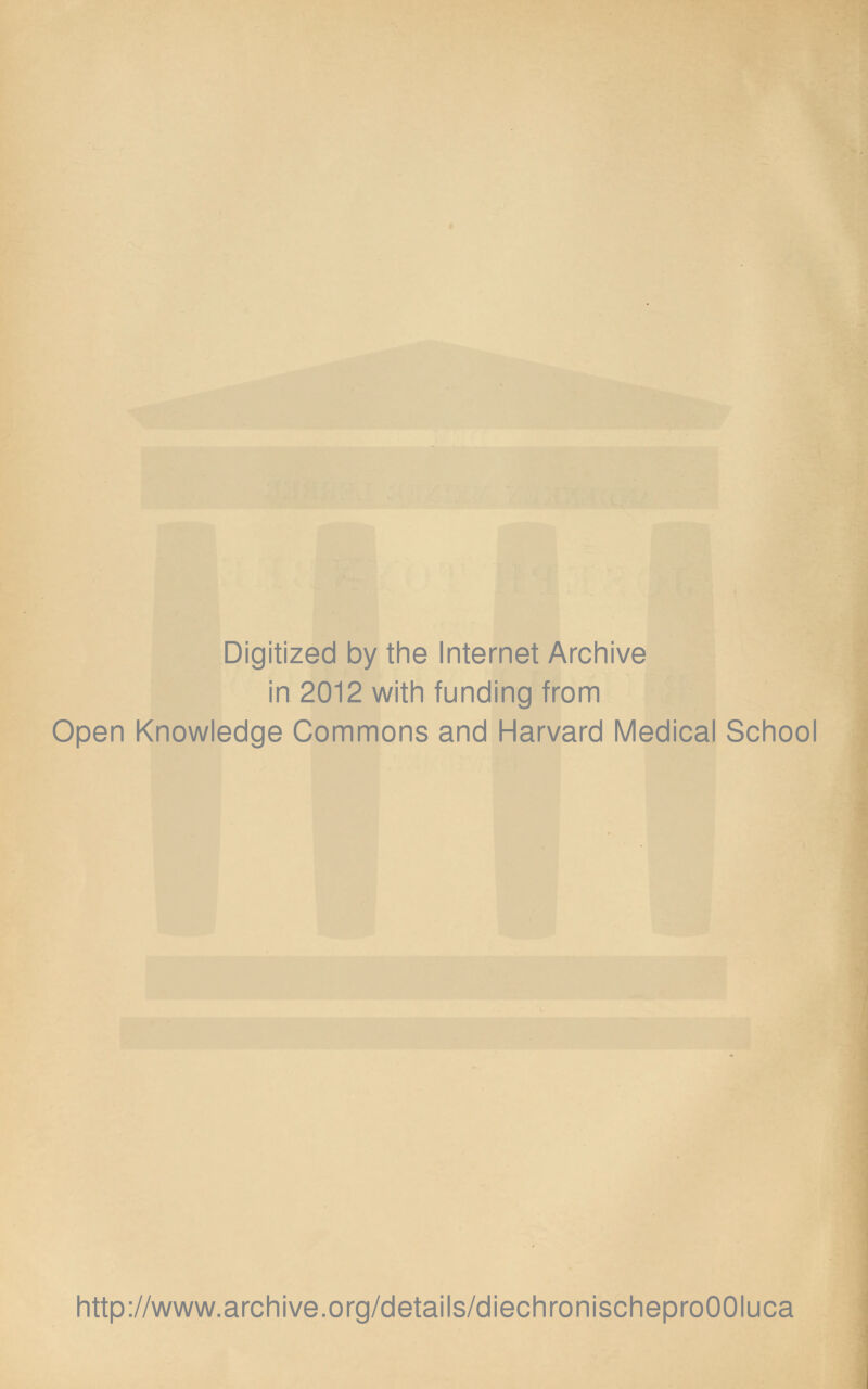 Digitized by the Internet Archive in 2012 with funding from Open Knowledge Commons and Harvard Medical School http://www.archive.org/details/diechronischeproOOIuca