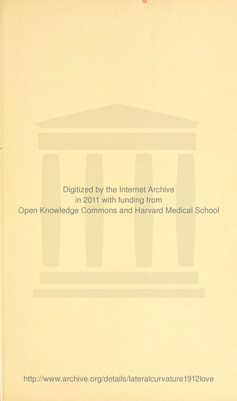 V Digitized by the Internet Archive in 2011 with funding from Open Knowledge Commons and Harvard Medical School http://www.archive.org/details/lateralcurvature1912love