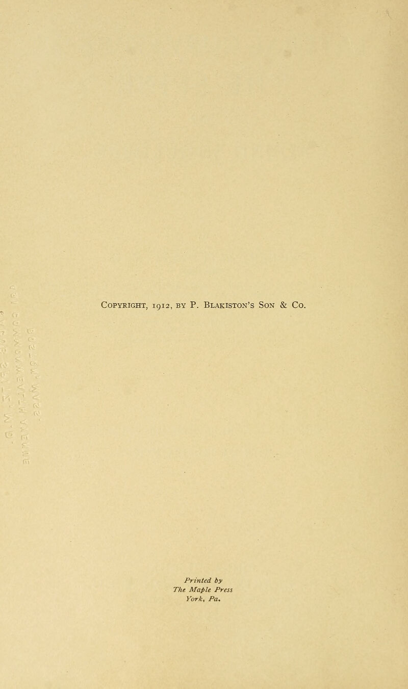 Copyright, 1912, by P. Blakiston's Son & Co. Printed by The Maple Press York, Pa.