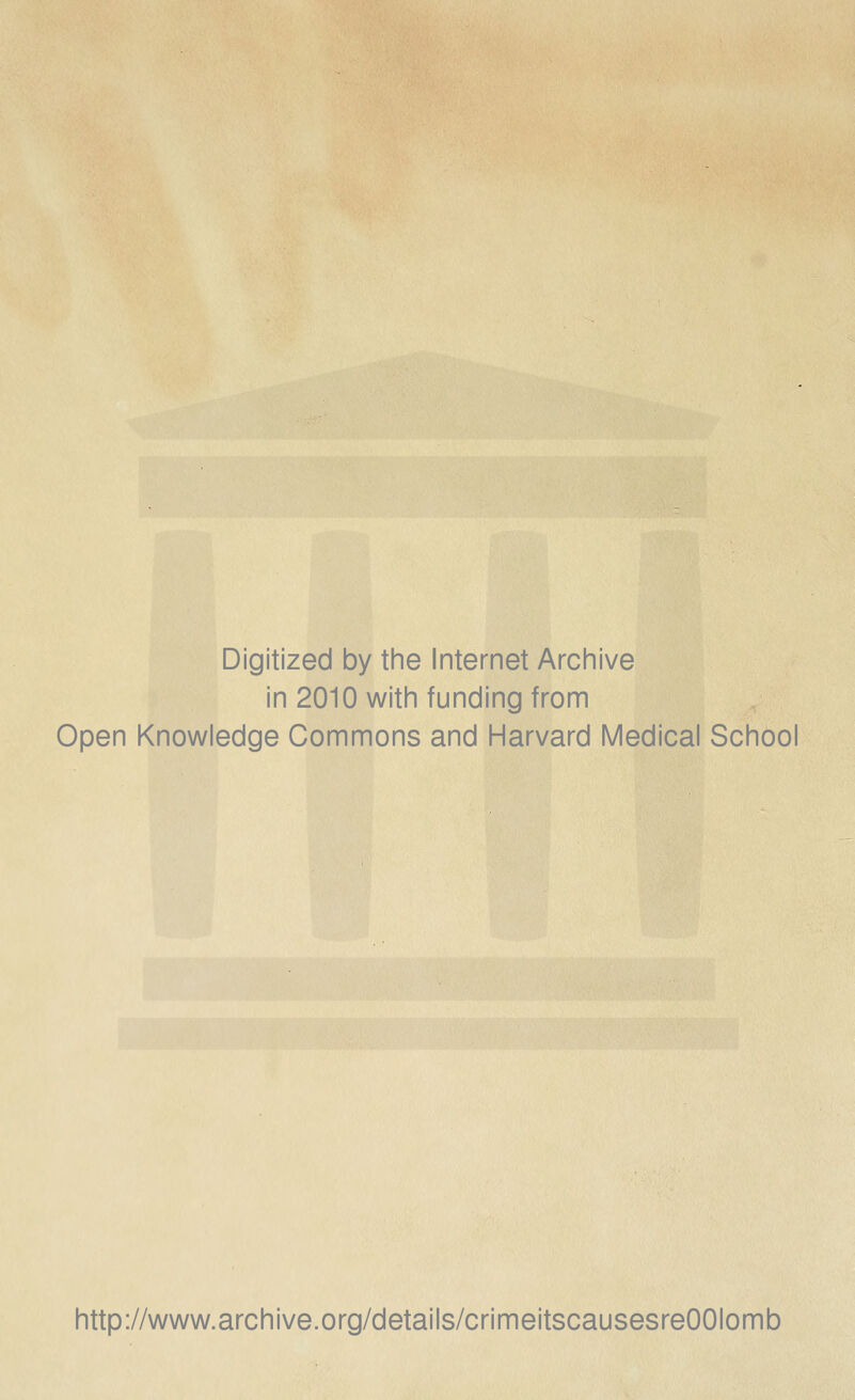 Digitized by the Internet Archive in 2010 with funding from Open Knowledge Commons and Harvard Medical School http://www.archive.org/details/crimeitscausesreOOIomb