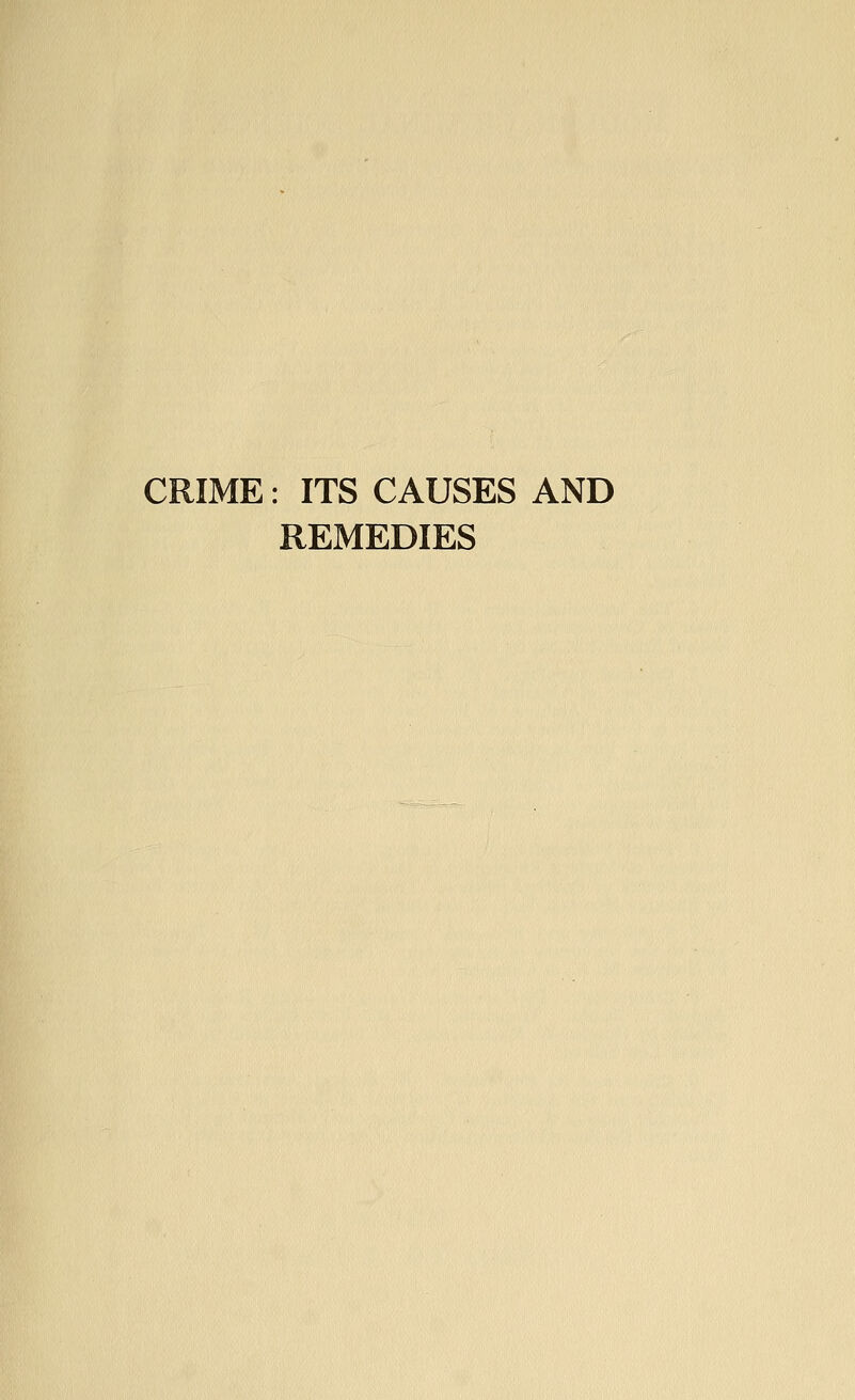 CRIME: ITS CAUSES AND REMEDIES
