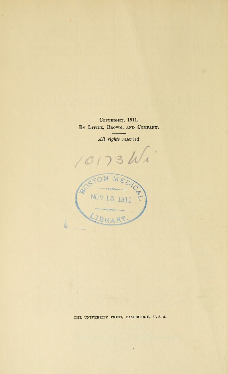 Copyright, 1911, By Little, Brown, and Compant. All rights reserved 73/ M^ o: ^^^15 1911 ^ *Ni«;« '.^BA'BX THE UNIVERSITY PRESS, CAMBRIDGE, U. S. A.