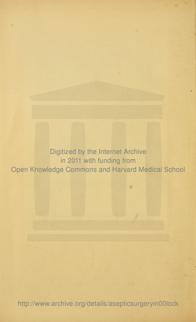 Digitized by the Internet Archive in 2011 with funding from Open Knowledge Commons and Harvard Medical School http://www.archive.org/details/asepticsurgeryinOOIock