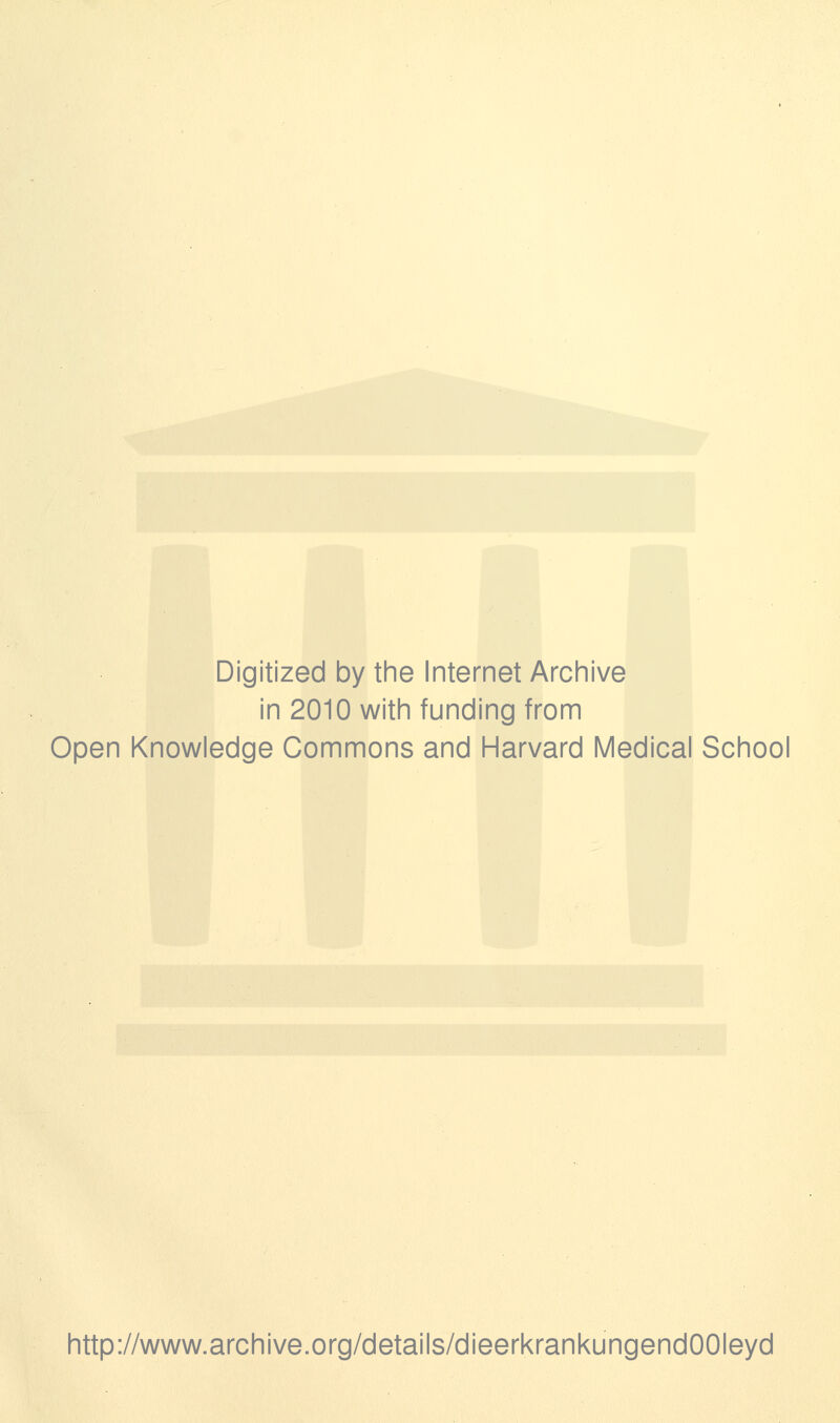 Digitized by the Internet Archive in 2010 with funding from Open Knowledge Commons and Harvard Medical School http://www.archive.org/details/dieerkrankungendOOIeyd